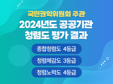 국민권익위원회 주관
2024년도 공공기관 청렴도 평가결과
종합청렴도 4등급
청렴체감도 3등급
청렴노력도 4등급